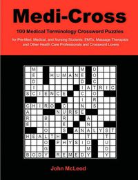 Cover image for Medi-Cross: 100 Medical Terminology Crossword Puzzles for Pre-Med, Medical, and Nursing Students, EMTs, Massage Therapists and Other Health Care Professionals and Crossword Lovers