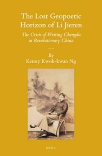 Cover image for The Lost Geopoetic Horizon of Li Jieren: The Crisis of Writing Chengdu in Revolutionary China