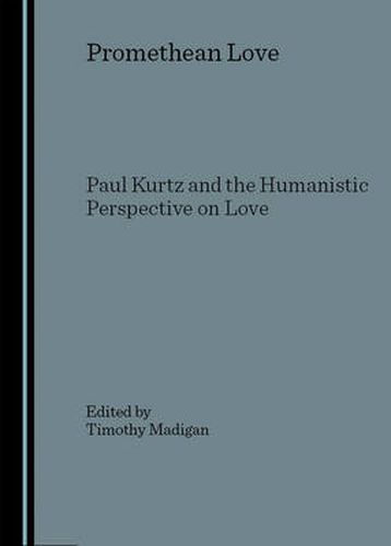 Promethean Love: Paul Kurtz and the Humanistic Perspective on Love