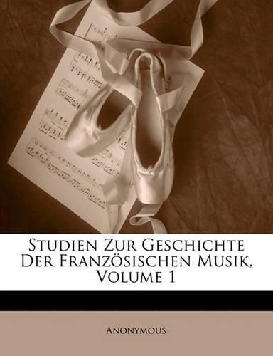 Studien Zur Geschichte Der Franz Sischen Musik, Volume 1