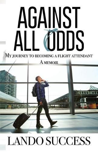 Cover image for Against All Odds: My journey to becoming a flight attendant: A Memoir