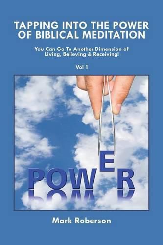 Cover image for Tapping into the Power of Biblical Meditation: You Can Go to Another Dimension of Living, Believing & Receiving!