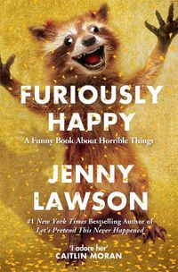 Cover image for Furiously Happy: A Funny Book About Horrible Things