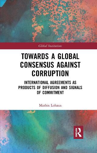 Cover image for Towards a Global Consensus Against Corruption: International Agreements as Products of Diffusion and Signals of Commitment