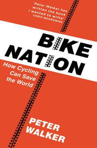 Cover image for Bike Nation: How Cycling Can Save the World