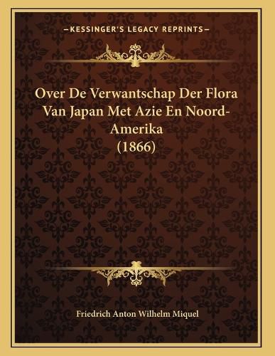 Cover image for Over de Verwantschap Der Flora Van Japan Met Azie En Noord-Amerika (1866)