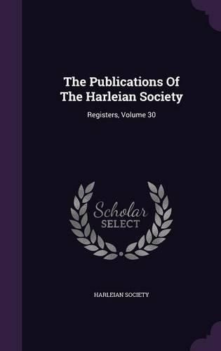 The Publications of the Harleian Society: Registers, Volume 30