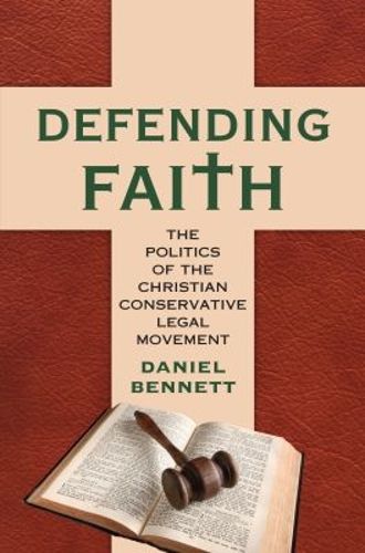 Cover image for Defending Faith: The Politics of the Christian Conservative Legal Movement