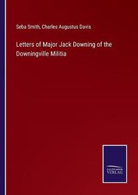 Cover image for Letters of Major Jack Downing of the Downingville Militia