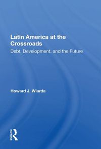 Cover image for Latin America at the Crossroads: Debt, Development, and the Future