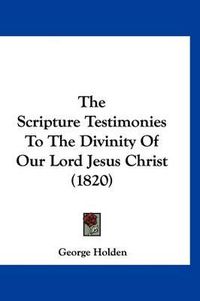 Cover image for The Scripture Testimonies to the Divinity of Our Lord Jesus Christ (1820)