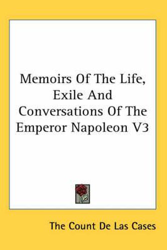 Cover image for Memoirs of the Life, Exile and Conversations of the Emperor Napoleon V3