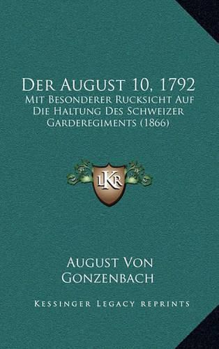 Cover image for Der August 10, 1792: Mit Besonderer Rucksicht Auf Die Haltung Des Schweizer Garderegiments (1866)