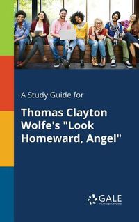 Cover image for A Study Guide for Thomas Clayton Wolfe's Look Homeward, Angel