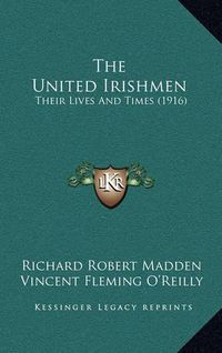 Cover image for The United Irishmen: Their Lives and Times (1916)