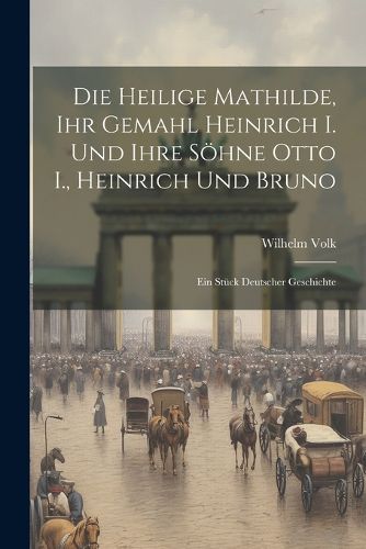 Die Heilige Mathilde, Ihr Gemahl Heinrich I. Und Ihre Soehne Otto I., Heinrich Und Bruno