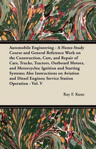 Cover image for Automobile Engineering - A Home-Study Course and General Reference Work on the Construction, Care, and Repair of Cars, Trucks, Tractors, Outboard Motors, and Motorcycles; Ignition and Starting Systems; Also Instructions on Aviation and Diesel Engines; Ser