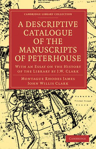 Cover image for A Descriptive Catalogue of the Manuscripts in the Library of Peterhouse: With an Essay on the History of the Library by J.W. Clark