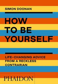 Cover image for How to Be Yourself: Life-Changing Advice from a Reckless Contrarian
