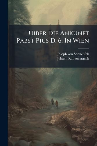 Cover image for Uiber Die Ankunft Pabst Pius D. 6. In Wien