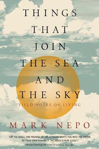 Cover image for Things That Join the Sea and the Sky: Field Notes on Living