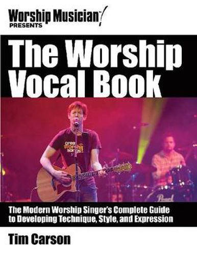 Cover image for The Worship Vocal Book: The Modern Worship Singer's Complete Guide to Developing Technique Style and Expression
