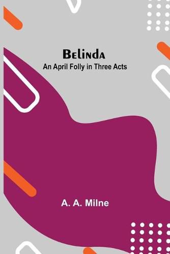 Cover image for Belinda: An April Folly In Three Acts