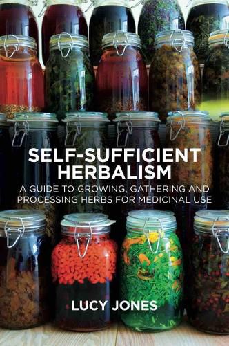 Self-Sufficient Herbalism: A Guide to Growing, Gathering and Processing Herbs for Medicinal Use