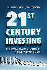 Cover image for 21st Century Investing: Redirecting Financial Strategies to Drive Systems Change