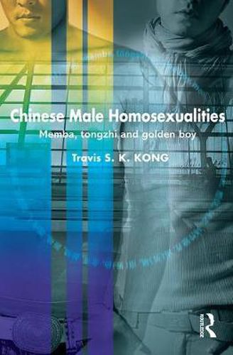 Cover image for Chinese Male Homosexualities: Memba, Tongzhi and Golden Boy