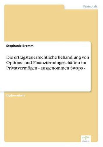 Cover image for Die ertragsteuerrechtliche Behandlung von Options- und Finanztermingeschaften im Privatvermoegen - ausgenommen Swaps -