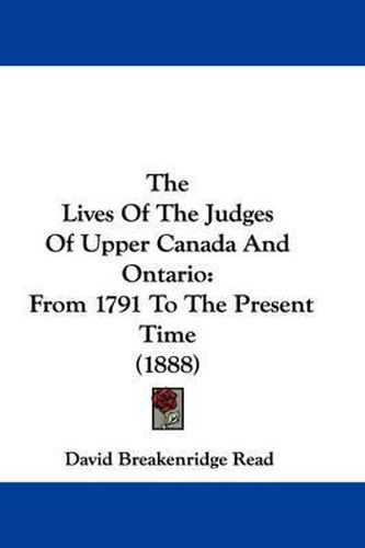 Cover image for The Lives of the Judges of Upper Canada and Ontario: From 1791 to the Present Time (1888)