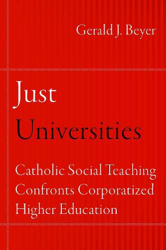 Cover image for Just Universities: Catholic Social Teaching Confronts Corporatized Higher Education