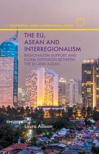 Cover image for The EU, ASEAN and Interregionalism: Regionalism Support and Norm Diffusion between the EU and ASEAN