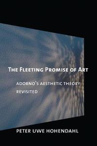 Cover image for The Fleeting Promise of Art: Adorno's Aesthetic Theory Revisited