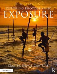 Cover image for Rick Sammon's Exploring Photographic Exposure: Master Image Capture