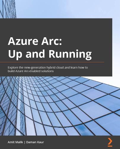 Cover image for Implementing Hybrid Cloud with Azure Arc: Explore the new-generation hybrid cloud and learn how to build Azure Arc-enabled solutions