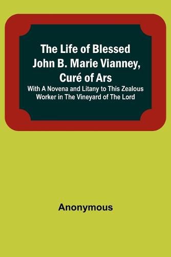 The Life of Blessed John B. Marie Vianney, Cure of Ars