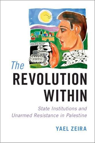 Cover image for The Revolution Within: State Institutions and Unarmed Resistance in Palestine