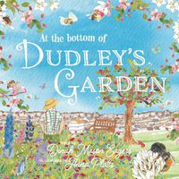 Cover image for At the Bottom of Dudley's Garden: A beautifully original story about the importance of wildflowers and bees