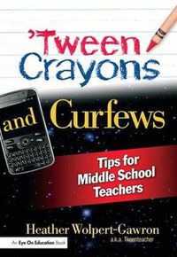 Cover image for 'Tween Crayons and Curfews: Tips for Middle School Teachers