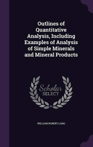 Cover image for Outlines of Quantitative Analysis, Including Examples of Analysis of Simple Minerals and Mineral Products
