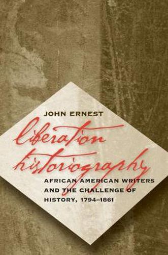 Cover image for Liberation Historiography: African American Writers and the Challenge of History, 1794-1861