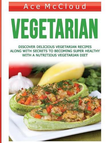 Cover image for Vegetarian: Discover Delicious Vegetarian Recipes Along With Secrets To Becoming Super Healthy With A Nutritious Vegetarian Diet