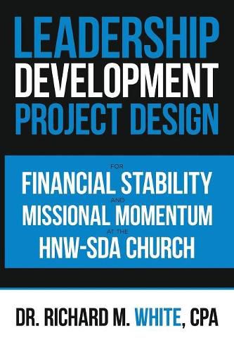 Cover image for A Leadership Development Project Design for Financial Stability and Missional Momentum at the Hnw-Sda Church