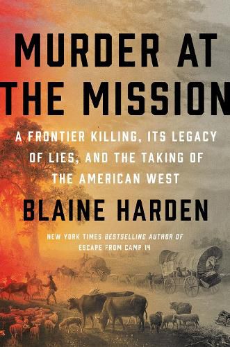 Cover image for Murder At The Mission: A Frontier Killing, Its Legacy of Lies, and the Taking of the American West