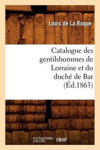 Cover image for Catalogue Des Gentilshommes de Lorraine Et Du Duche de Bar (Ed.1863)