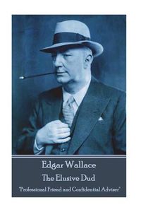 Cover image for Edgar Wallace - The Elusive Dud: Professional Friend and Confidential Adviser