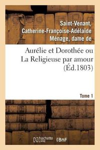 Cover image for Aurelie Et Dorothee Ou La Religieuse Par Amour. Tome 1