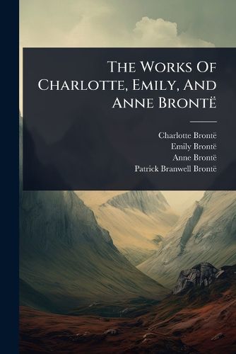 Cover image for The Works Of Charlotte, Emily, And Anne BrontA